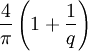 {4 \over \pi}\left(1+{1 \over q}\right)
