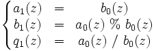 \left\lbrace\begin{matrix} a_1(z) & = & b_0(z) \\ b_1(z) & = & a_0(z)\ \%\ b_0(z) \\ q_1(z) & = & a_0(z)\ /\ b_0(z) \end{matrix}\right.