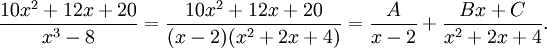 {10x^2+12x+20 \over x^3-8}={10x^2+12x+20 \over (x-2)(x^2+2x+4)}={A \over x-2}+{Bx+C \over x^2+2x+4}.