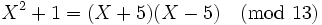 X^2 + 1 = (X + 5)(X - 5) \pmod{13}\,