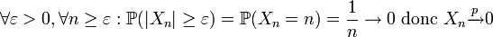 \forall \varepsilon >0, \forall n  \geq \varepsilon: \mathbb{P}(|X_n|\geq\varepsilon)= \mathbb{P}(X_n=n)=\frac{1}{n} \to 0\text{ donc }X_n \xrightarrow{p} 0 