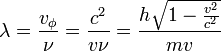 \lambda=  \frac{v_\phi}{\nu}=  \frac{c^2}{v\nu}=  \frac{h\ \sqrt[]{1 -\frac{v^2}{c^2}}}{ mv}  