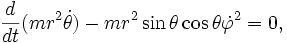 \frac{d}{dt}(mr^2\dot{\theta}) -mr^2\sin\theta\cos\theta\dot{\varphi}^2=0,