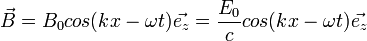 \vec{B} = B_0 cos(kx -\omega t)\vec{e_z}= \frac{E_0}{c} cos(kx -\omega t)\vec{e_z}
