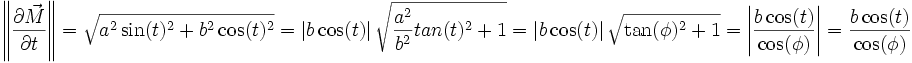 \left\|\frac{\partial \vec M}{\partial t}\right\| = \sqrt{a^2 \sin(t)^2 + b^2 \cos(t)^2} = \left|b\cos(t)\right|\sqrt{ \frac{a^2}{b^2}tan(t)^2 + 1} = \left|b\cos(t)\right|\sqrt{\tan(\phi)^2 + 1} = \left|\frac{b\cos(t)}{\cos(\phi)}\right| = \frac{b\cos(t)}{\cos(\phi)}