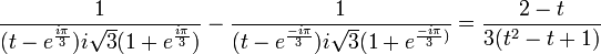 \frac{1}{(t-e^{\frac{i\pi}{3}})i\sqrt{3}(1+e^{\frac{i\pi}{3}})}-\frac{1}{(t-e^{\frac{-i\pi}{3}})i\sqrt{3}(1+e^{{\frac{-i\pi}{3}})}}=\frac{2-t}{3(t^2-t+1)}