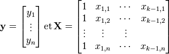 \mathbf{y} = \begin{bmatrix} y_1 \\ \vdots \\ y_n \end{bmatrix} \,\mbox{et}\, \mathbf{X} = \begin{bmatrix} 1 & x_{1,1} & \cdots & x_{k-1,1} \\ 1 & x_{1,2} & \cdots & x_{k-1,2}\\ \vdots & \vdots & \vdots \\ 1 & x_{1,n} & \cdots & x_{k-1,n} \end{bmatrix}