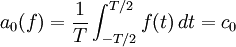 a_0(f) = \frac{1}{T} \int_{-T/2}^{T/2} f(t)\,dt=c_0