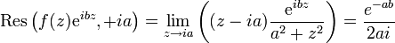  \mathrm{Res}\left( f(z)\mathrm{e}^{ibz}, +ia   \right) = \lim_{z\to ia} \left(   (z-ia){\mathrm{e}^{ibz}\over a^2+z^2}    \right) = {e^{-ab}\over 2ai}
