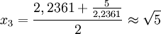 x_{3}=\frac{2,2361+\tfrac{5}{2,2361}}{2}\approx \sqrt 5