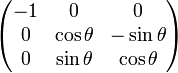 \begin{pmatrix} -1 &0&0 \\0& \cos{\theta} & - \sin{\theta} \\ 0& \sin{\theta} & \cos{\theta} \end{pmatrix}