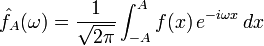 \hat{f}_A(\omega)=\frac1{\sqrt{2\pi}}\int_{-A}^A f(x)\, e^{-i \omega x}\, dx
