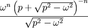  \frac{ \omega^n \left(p+\sqrt{p^2-\omega^2}\right)^{-n}}{\sqrt{p^2-\omega^2}} 