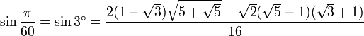 \sin \frac {\pi}{60} = \sin 3^\circ = \frac{ 2 (1 - \sqrt3) \sqrt{5 + \sqrt5} + \sqrt2 (\sqrt5 - 1) (\sqrt3 + 1) }{16}