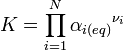 K= \prod_{i=1}^N {\alpha_{i(eq)}}^{\nu_i}