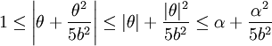 1 \leq \left| \theta + \frac{\theta^2}{5b^2} \right| \leq |\theta| + \frac{| \theta | ^2}{5b^2} \leq \alpha + \frac{ \alpha  ^2}{5b^2}