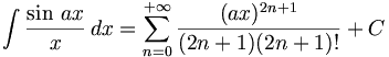 \int \frac{\sin\,ax}{x}\,dx=\sum_{n=0}^{+\infty}\frac{(ax)^{2n+1}}{(2n+1)(2n+1) !}+C