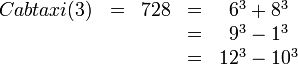 \begin{matrix}Cabtaxi(3)&=&728&=&6^3 + 8^3 \\&&&=&9^3 - 1^3 \\&&&=&12^3 - 10^3\end{matrix}