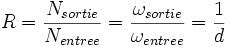 R = \frac{N_{sortie}}{N_{entree}}= \frac{\omega_{sortie}}{\omega_{entree}}= \frac{1}{d} 