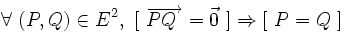  \forall\ ( P , Q ) \in E^2 ,\ [ \ \overrightarrow {P Q\ } = \vec 0 \ ] \Rightarrow [ \ P = Q \ ] \,