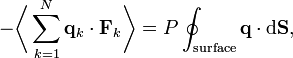 
-\biggl\langle\sum_{k=1}^{N} \mathbf{q}_{k} \cdot \mathbf{F}_{k}\biggr\rangle = P \oint_{\mathrm{surface}} \mathbf{q} \cdot \mathrm d\mathbf S,
