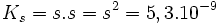 K_s = s.s = s^2 = 5,3 . 10^{-9}\,