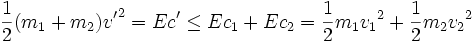  \frac{1}{2}(m_1+m_2){v'}^2 = {Ec}' \le {Ec_1} + {Ec_2} = \frac{1}{2}m_1 {v_1}^2 + \frac{1}{2}m_2 {v_2}^2