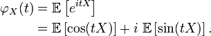 \begin{align}
\varphi_{X}(t)&=\mathbb{E}\left[e^{itX}\right]
\\
&=\mathbb{E}\left[\cos (tX)\right]+i\ \mathbb{E}\left[\sin (tX)\right].
\end{align}
