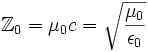 \Z_0 = \mu_0 c = \sqrt { \frac {\mu_0} {\epsilon_0} }