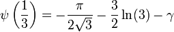  \psi\left(\frac{1}{3}\right) = -\frac{\pi}{2\sqrt{3}} -\frac{3}{2}\ln(3) - \gamma