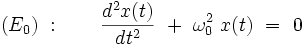  (E_{0}) \ : \qquad \frac{d^2x(t)}{dt^2} \ + \ \omega_0^2 \ x(t) \ = \ 0 