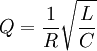  Q = \frac{1}{R} \sqrt{\frac{L}{C}}
