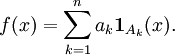 f(x)=\sum_{k=1}^n a_k {\mathbf 1}_{A_k}(x).