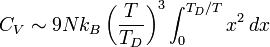  C_V \sim 9Nk_B \left({T\over T_D}\right)^3\int_0^{T_D/T} x^2\, dx 