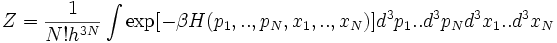  Z={1 \over N! h^{3N}}\int{\exp[-\beta H(p_1,..,p_N,x_1,..,x_N)]d^3p_1..d^3p_N d^3x_1..d^3x_N }