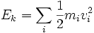 E_{k} = \sum_{i} \frac{1}{2}m_{i}v_{i}^{2}