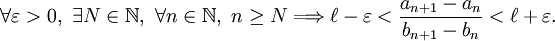 \forall \varepsilon >0,\ \exists N \in \N,\ \forall n \in \N,\ n \geq N \Longrightarrow \ell-\varepsilon < \frac{a_{n+1}-a_n}{b_{n+1}-b_n} < \ell + \varepsilon.