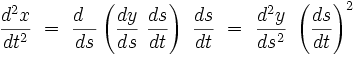 \frac{d^2x}{dt^2} \ = \ \frac{d~~}{ds} \left( \frac{dy}{ds} \ \frac{ds}{dt} \right) \ \frac{ds}{dt} \ = \ \frac{d^2y}{ds^2} \ \left( \frac{ds}{dt} \right)^2 