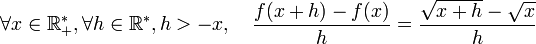 \forall x\in\mathbb{R}_+^*, \forall h\in\mathbb{R}^*,h>-x, \quad\frac{f(x+h)-f(x)}{h}=\frac{\sqrt{x+h} - \sqrt{x}}{h}