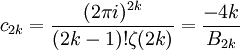 
c_{2k} = \frac{(2\pi i)^{2k}}{(2k-1)! \zeta(2k)} = \frac {-4k}{B_{2k}}
