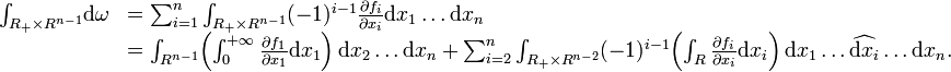 \begin{array}{rl}
\int_{R_+\times R^{n-1}}\! \mathrm d\omega&=\sum_{i=1}^n\int_{R_+\times R^{n-1}} (-1)^{i-1}\frac{\partial f_i}{\partial x_i}\mathrm dx_1 \dots \mathrm dx_n\\
&=\int_{R^{n-1}}\!\left(\int_0^{+\infty}\frac{\partial f_1}{\partial x_1} \mathrm dx_1\right) \mathrm dx_2\dots\mathrm dx_n+ \sum_{i=2}^n \int_{R_+\times R^{n-2}} (-1)^{i-1}\!\left(\int_R \frac{\partial f_i}{\partial x_i}\mathrm dx_i \right)\mathrm dx_1\dots\widehat{\mathrm dx_i}\dots\mathrm dx_n.\end{array}