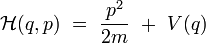 \mathcal{H}(q, p) \ = \ \frac{p^2}{2m}  \ + \ V(q)