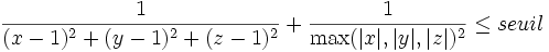  \frac{1}{(x-1)^2 + (y-1)^2 + (z-1)^2} + \frac{1}{\max(|x|, |y|, |z|)^2} \leq seuil 