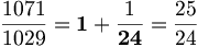 \frac{1071}{1029} = \mathbf{1} + \frac{1}{\mathbf{24}} = \frac{25}{24}