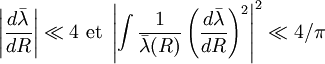 
\left|
{d \bar \lambda \over d R }
\right|  \ll  4  \hbox{ et } 
 \left| \int { 1 \over \bar \lambda (R) }
\left(
{d \bar \lambda \over d R }
\right)^2
\right|^2 
\ll 4/\pi 
