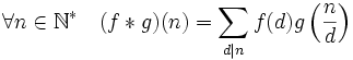 \forall n\in\mathbb{N}^*\quad (f*g)(n)=\sum_{d|n}f(d)g\left(\frac{n}{d}\right)