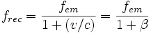 f_{rec} = \frac{f_{em}}{1 + (v/c)} = \frac{f_{em}}{1 + \beta}\ 