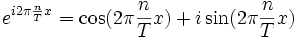 e^{i 2\pi\frac{n}{T} x} = \cos(2\pi\frac{n}{T} x) + i \sin(2\pi\frac{n}{T} x)