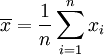 \overline{x}=\dfrac{1}{n}\sum_{i=1}^{n}x_i