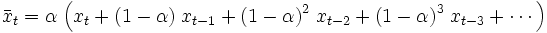 \bar{x}_{t} = \alpha \; \Big( x_t + (1-\alpha) \; x_{t-1} + (1-\alpha)^2 \; x_{t-2} + (1-\alpha)^3 \; x_{t-3} + \cdots \Big)